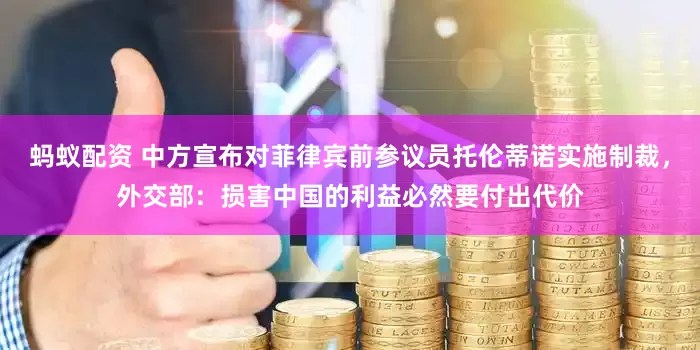 蚂蚁配资 中方宣布对菲律宾前参议员托伦蒂诺实施制裁，外交部：损害中国的利益必然要付出代价
