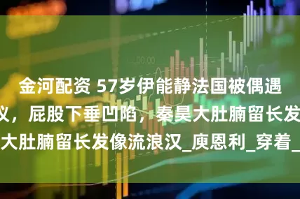 金河配资 57岁伊能静法国被偶遇真实身材引发热议，屁股下垂凹陷，秦昊大肚腩留长发像流浪汉_庾恩利_穿着_服装